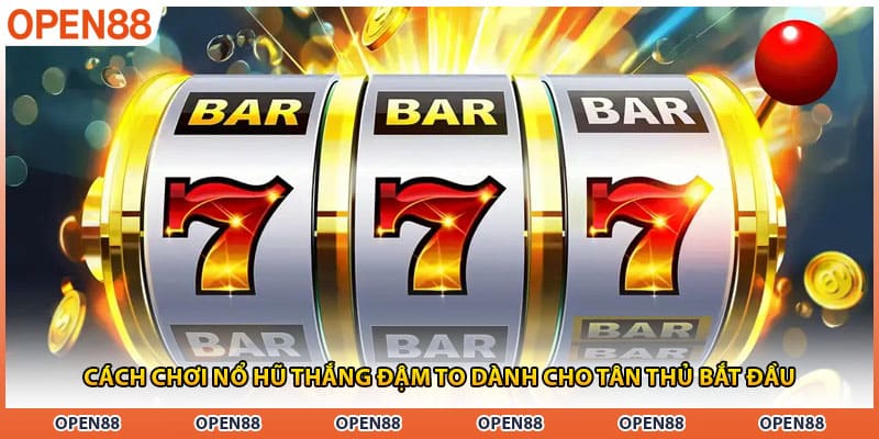 Cách Chơi Nổ Hũ Thắng Đậm To Dành Cho Tân Thủ Bắt Đầu